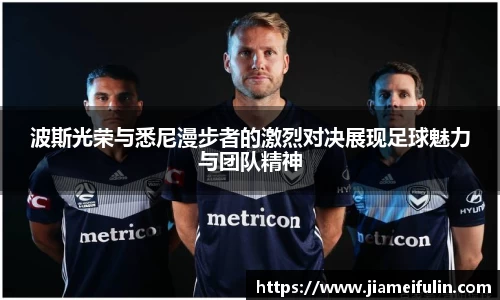 波斯光荣与悉尼漫步者的激烈对决展现足球魅力与团队精神