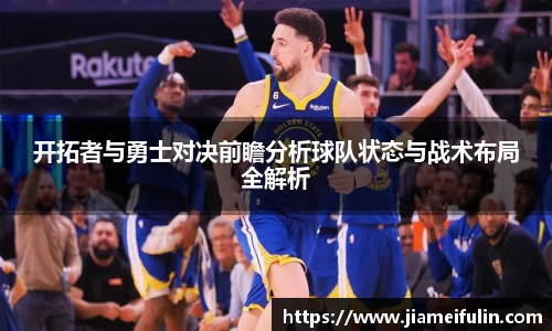 开拓者与勇士对决前瞻分析球队状态与战术布局全解析