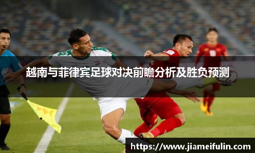 越南与菲律宾足球对决前瞻分析及胜负预测
